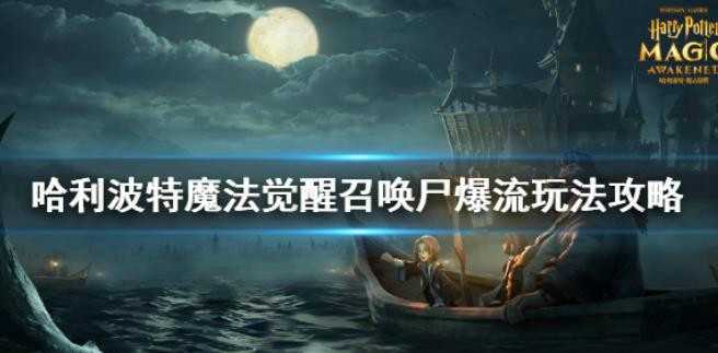 哈利波特魔法觉醒召唤尸爆流怎么玩？