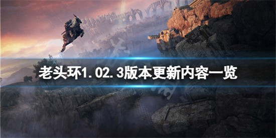 艾尔登法环1.02.3更新了哪些内容 艾尔登法环1.02.3更新内容介绍