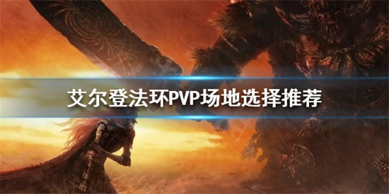 艾尔登法环怎么选择PVP场地 艾尔登法环PVP场地选择技巧