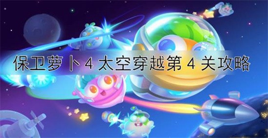 保卫萝卜4太空穿越第4关怎么过 太空穿越第4关通关攻略